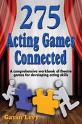 275 acting games: connected : a comprehensive workbook of theatre games for developing acting skills