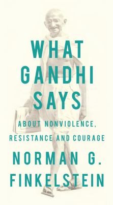 What Gandhi says : about nonviolence, resistance and courage