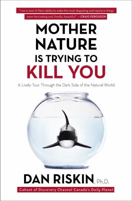 Mother Nature is trying to kill you : a lively tour through the dark side of the natural world