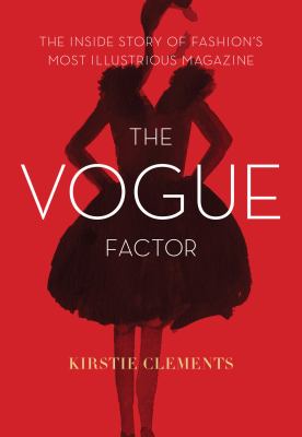 The Vogue factor : the inside story of fashion's most illustrious magazine