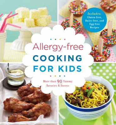 Allergy-free cooking for kids : more than 90 yummy savories & sweets.
