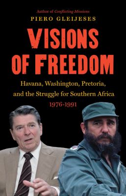 Visions of freedom : Havana, Washington, Pretoria and the struggle for Southern Africa, 1976-1991