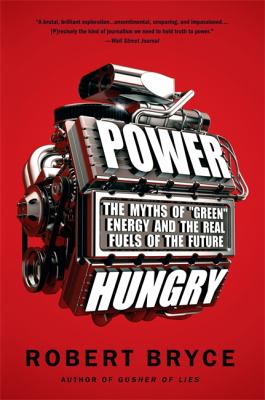 Power hungry : the myths of "green" energy and the real fuels of the future