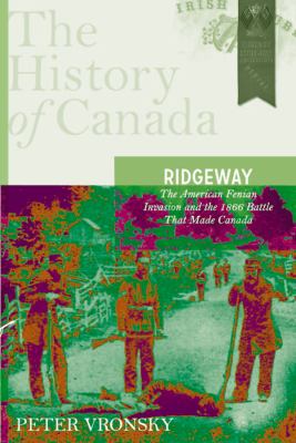 Ridgeway : the American Fenian invasion and the 1866 battle that made Canada