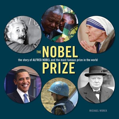 The Nobel Prize : the story of Alfred Nobel and the most famous prize in the world