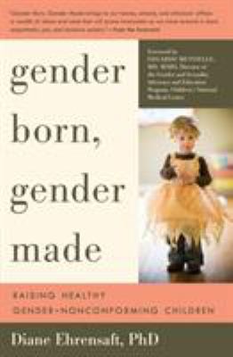 Gender born, gender made : raising healthy gender-nonconforming children