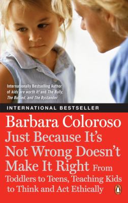 Just because it's not wrong doesn't make it right : from toddlers to teens, teaching kids to think and act ethically