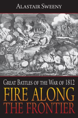 Fire along the frontier : great battles of the War of 1812