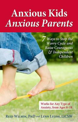 Anxious kids, anxious parents : 7 ways to stop the worry cycle and raise courageous & independent children