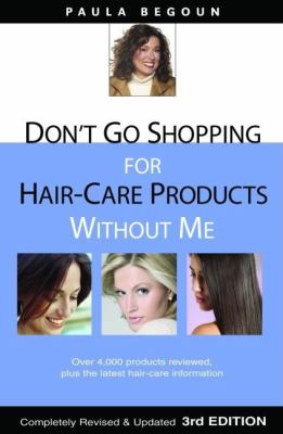 Don't go shopping for hair care products without me : over 4,000 products reviewed, plus the latest hair-care information
