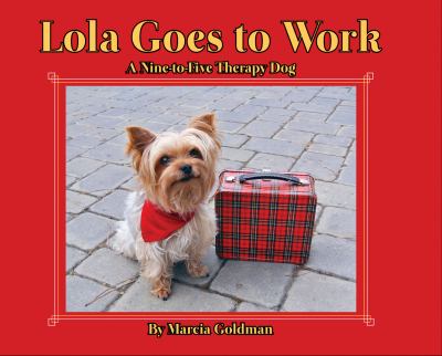 Lola goes to work : [a nine-to-five therapy dog]