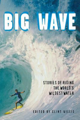 Big wave : stories of riding the world's wildest water