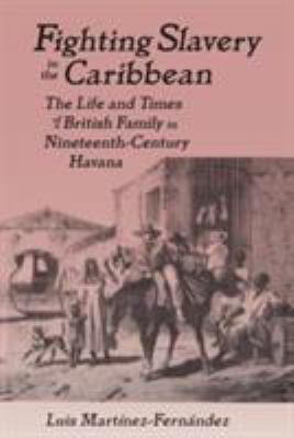 Fighting slavery in the Caribbean : the life and times of a British family in nineteenth-century Havana