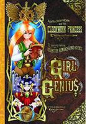 Girl genius. Vol. 5, Agatha Heterodyne & the Clockwork Princess : a gaslamp fantasy with adventure, romance & mad science /