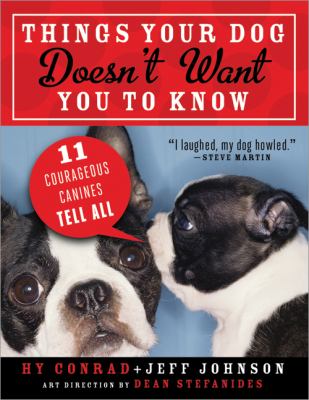 Things your dog doesn't want you to know : 11 courageous canines tell all