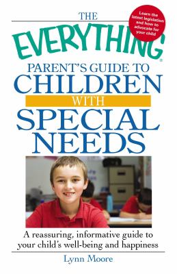 The everything parent's guide to children with special needs : a reassuring, informative guide to your child's well-being and happiness