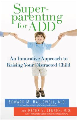 Superparenting for ADD : an innovative approach to raising your distracted child