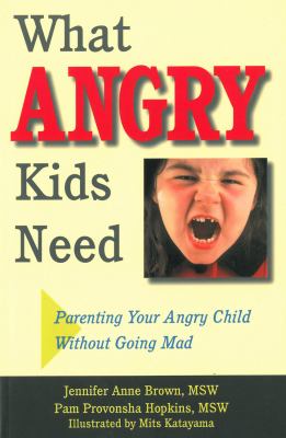 What angry kids need : parenting your angry child without going mad