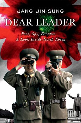 Dear Leader : poet, spy, escapee : a look inside North Korea