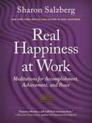 Real happiness at work : meditations for accomplishment, achievement, and peace