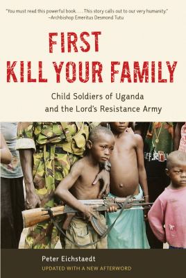 First kill your family : child soldiers of Uganda and the Lord's Resistance Army