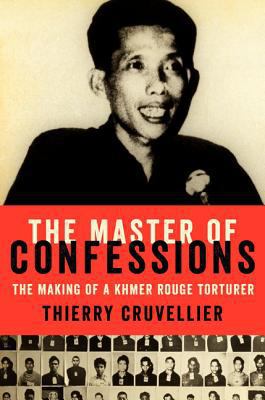 The master of confessions : the making of a Khmer Rouge torturer
