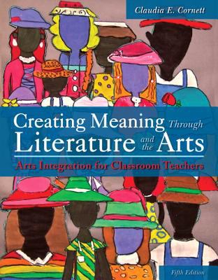 Creating meaning through literature and the arts : arts integration for classroom teachers