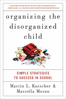 Organizing the disorganized child : simple strategies to succeed in school