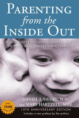Parenting from the inside out : how a deeper self-understanding can help you raise children who thrive