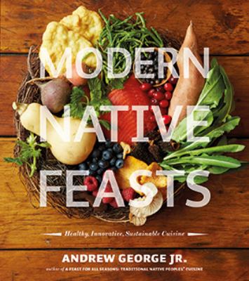 Modern native feasts : healthy, innovative, sustainable cuisine