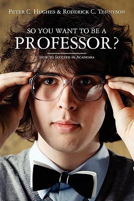 So you want to be a professor? : how to succeed in Academia