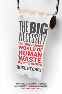 The big necessity : the unmentionable world of human waste and why it matters