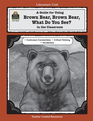 A guide for using Brown Bear, Brown Bear, what do you see? in the classroom : Based on the book written by Bill Martin, Jr.