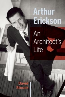 Arthur Erickson : an architect's life