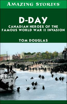 D-Day : Canadian heroes of the famous World War II invasion