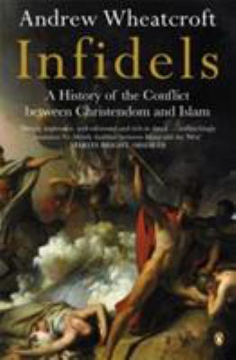 Infidels : a history of the conflict between Christendom and Islam