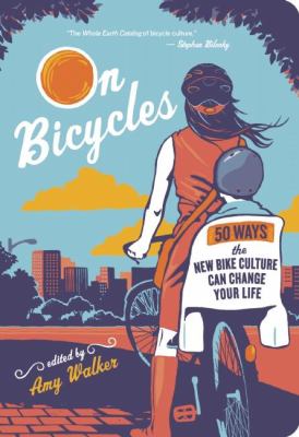 On bicycles : 50 ways the new bike culture can change your life