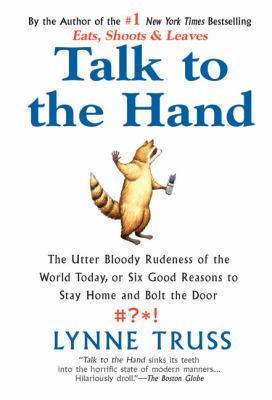 Talk to the hand : the utter bloody rudeness of the world today, or six good reasons to stay home and bolt the door