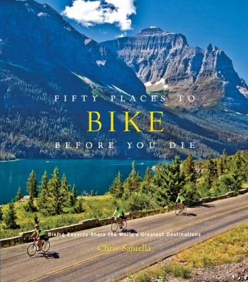 Fifty places to bike before you die : experts share the world's greatest destinations
