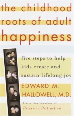 The childhood roots of adult happiness : five steps to help kids create and sustain lifelong joy