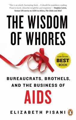 The wisdom of whores : bureaucrats, brothels, and the business of AIDS