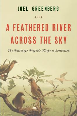 A feathered river across the sky : the passenger pigeon's flight to extinction