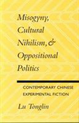 Misogyny, cultural nihilism & oppositional politics : contemporary Chinese experimental fiction