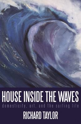 House inside the waves : domesticity, art, and the surfing life