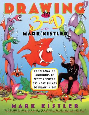 Drawing in 3-D with Mark Kistler : from amazing androids to zesty zephyrs : 333 neat things to draw in 3-D