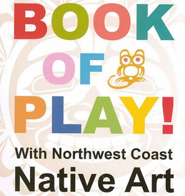 Book of play! : with Northwest Coast Native art.
