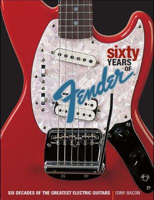 60 years of Fender : six decades of the greatest electric guitars