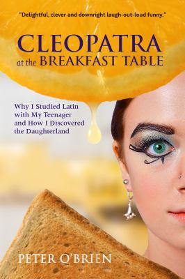 Cleopatra at the breakfast table : why I studied Latin with my teenager and how I discovered the daughterland