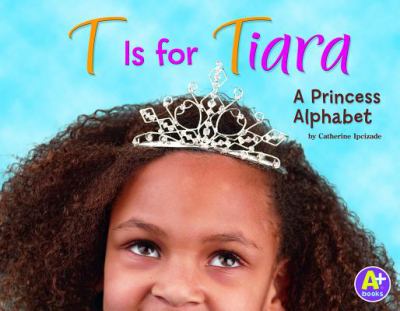 T is for tiara : a princess alphabet