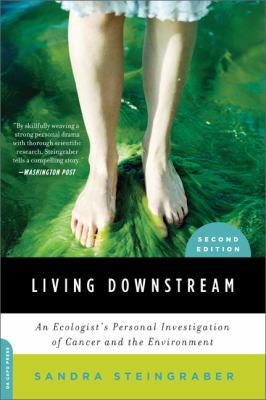 Living downstream : an ecologist's personal investigation of cancer and the environment